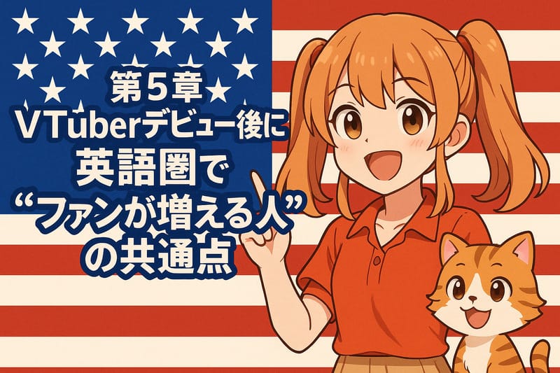 第5章:VTuberデビュー後に英語圏で“ファンが増える人”の共通点