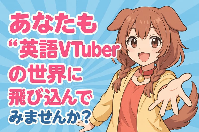 あなたも“英語VTuber”の世界に飛び込んでみませんか?